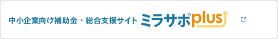 中小企業向け補助金・総合支援サイト　ミラサポplus