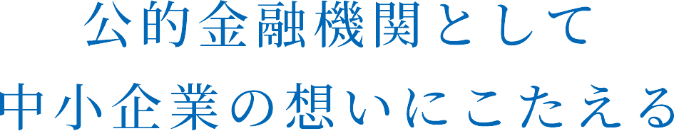 公的金融機関として中小企業の想いに応える